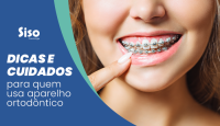 Dicas e cuidados para quem usa aparelho ortodôntico